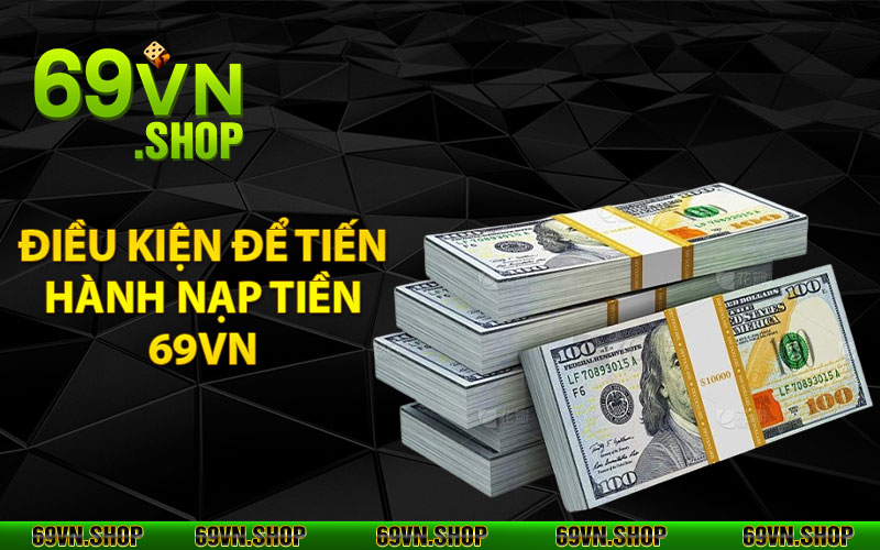 Điều kiện để tiến hành nạp tiền 69vn