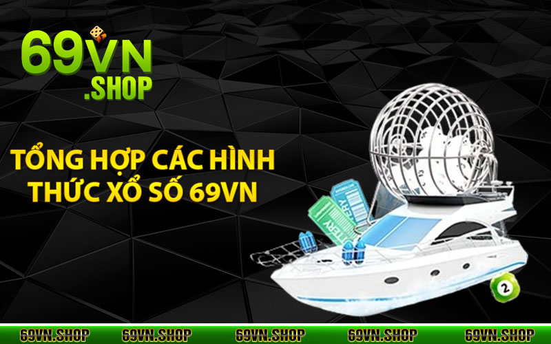 Tổng hợp các hình thức xổ số 69VN ấn tượng hiện nay